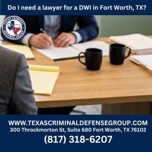 Do I Need a Lawyer for a DWI in Fort Worth, TX?