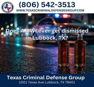 Does A DWI ever get dismissed in Lubbock, TX?