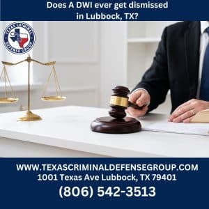 Does A DWI ever get dismissed in Lubbock, TX?
