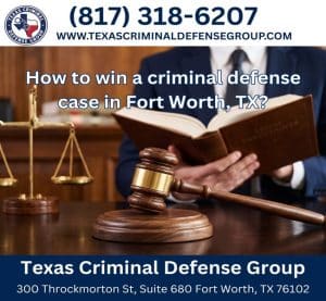 How to win a criminal defense case in Fort Worth, TX?