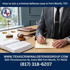 How to win a criminal defense case in Fort Worth, TX?