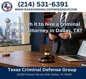 Is it worth it to hire a criminal defense attorney in Dallas, TX?