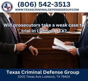 Will prosecutors take a weak case to trial in Lubbock, TX?